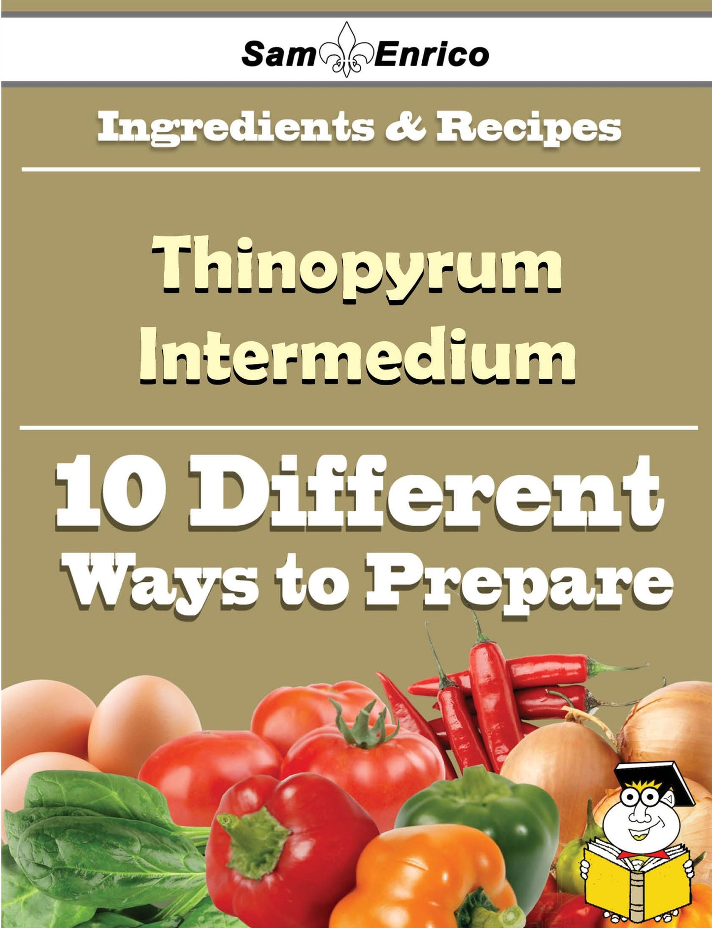 10 Ways to Use Thinopyrum Intermedium (Recipe Book)