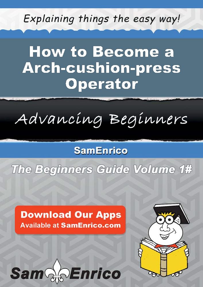How to Become a Arch-cushion-press Operator