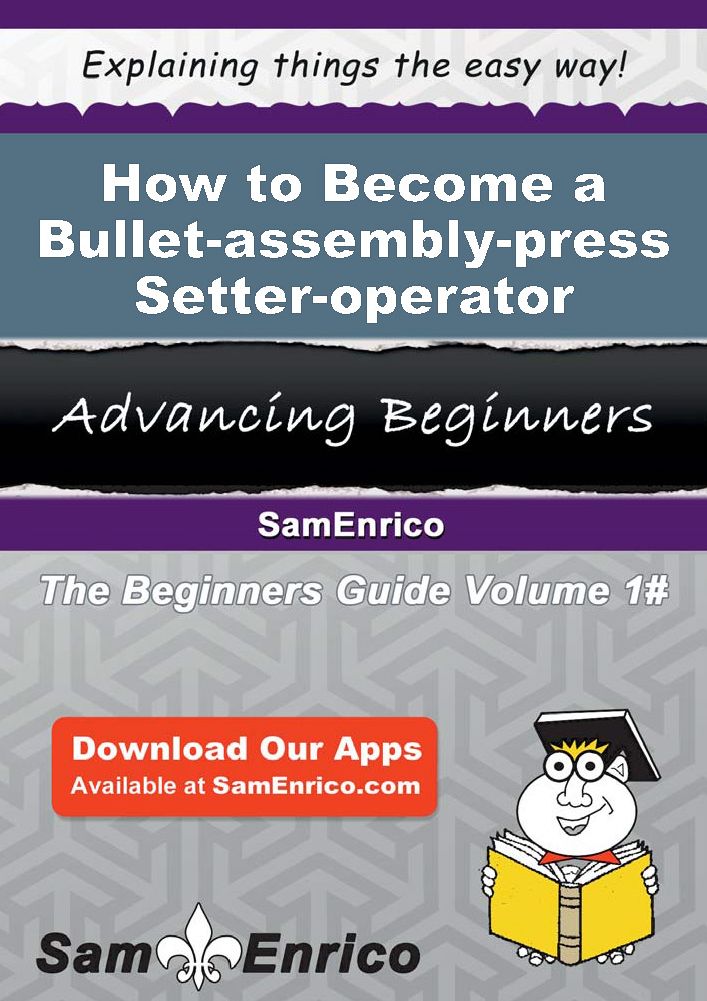 How to Become a Bullet-assembly-press Setter-operator
