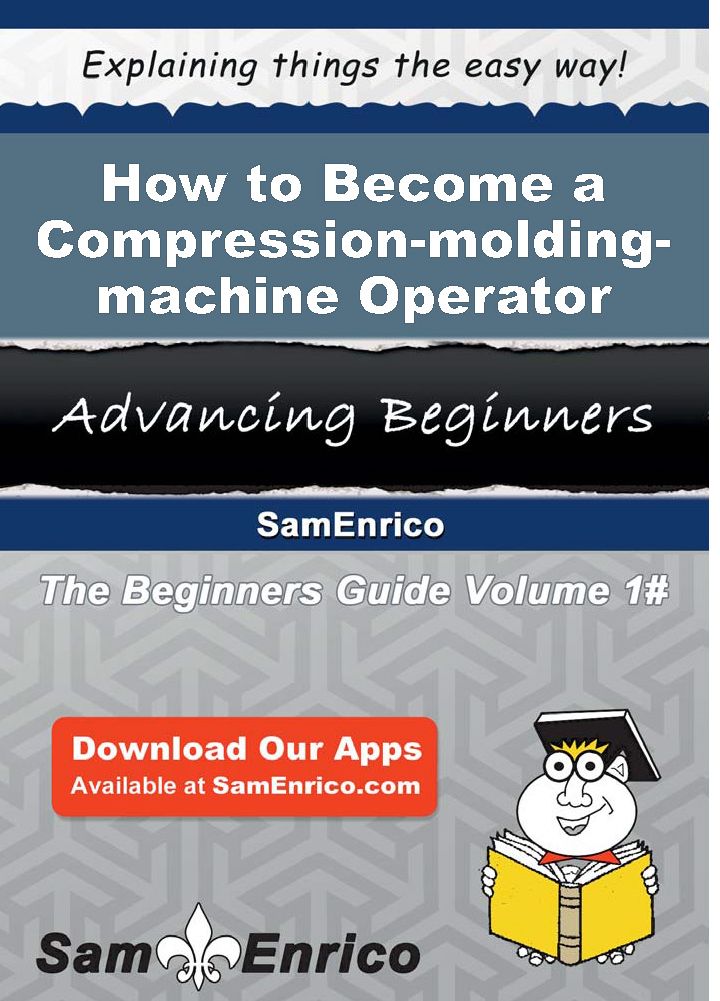 How to Become a Compression-molding-machine Operator