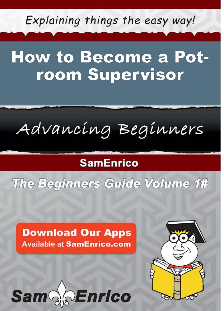 How to Become a Pot-room Supervisor