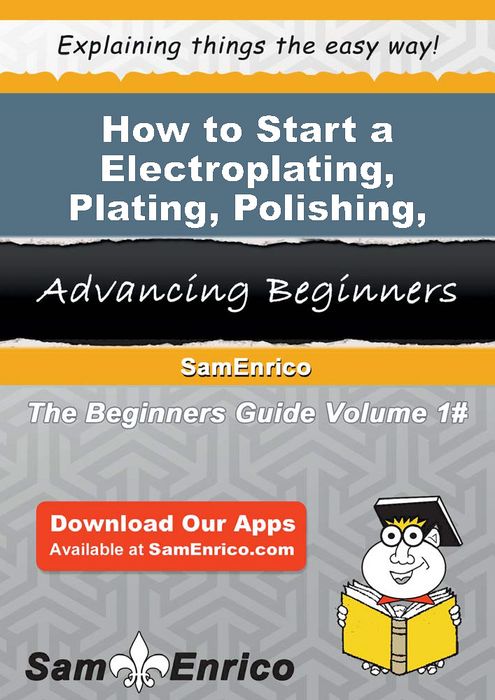 How to Start a Electroplating - Plating - Polishing - Anodizing - and Coloring Business