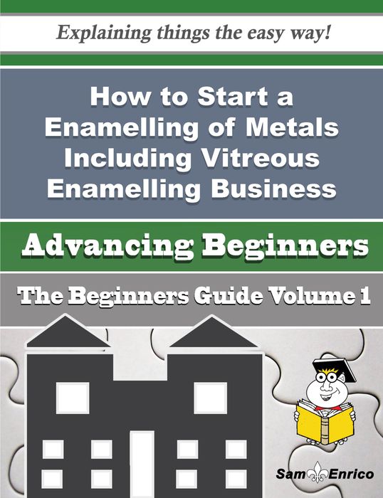 How to Start a Enamelling of Metals Including Vitreous Enamelling Business (Beginners Guide)