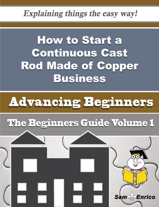 How to Start a Continuous Cast Rod Made of Copper Business (Beginners Guide)