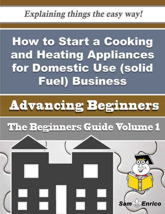 How to Start a Cooking and Heating Appliances for Domestic Use (solid Fuel) Business (Beginners Guid