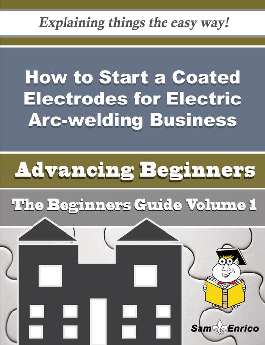 How to Start a Coated Electrodes for Electric Arc-welding Business (Beginners Guide)