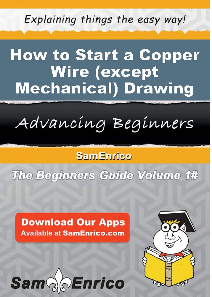 How to Start a Copper Wire (except Mechanical) Drawing Business