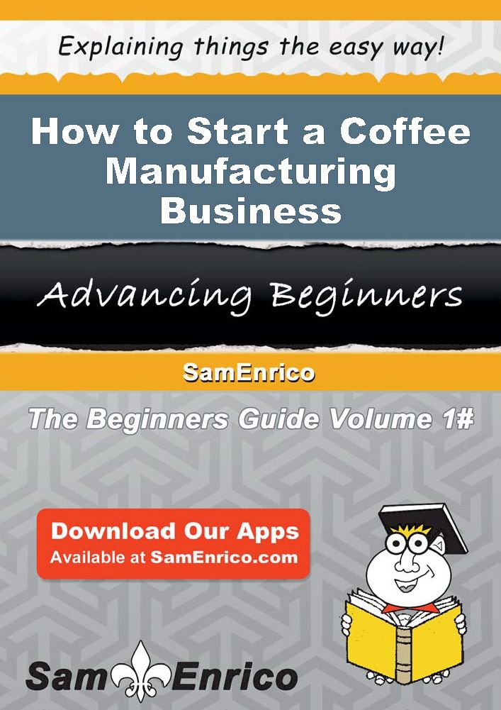 How to Start a Coffee Manufacturing Business
