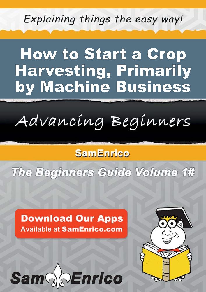 How to Start a Crop Harvesting - Primarily by Machine Business
