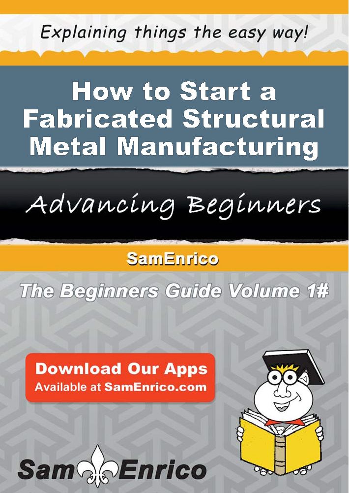 How to Start a Fabricated Structural Metal Manufacturing Business
