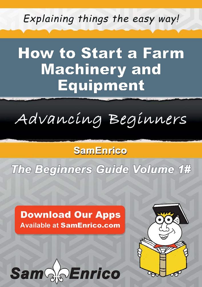 How to Start a Farm Machinery and Equipment Manufacturing Business