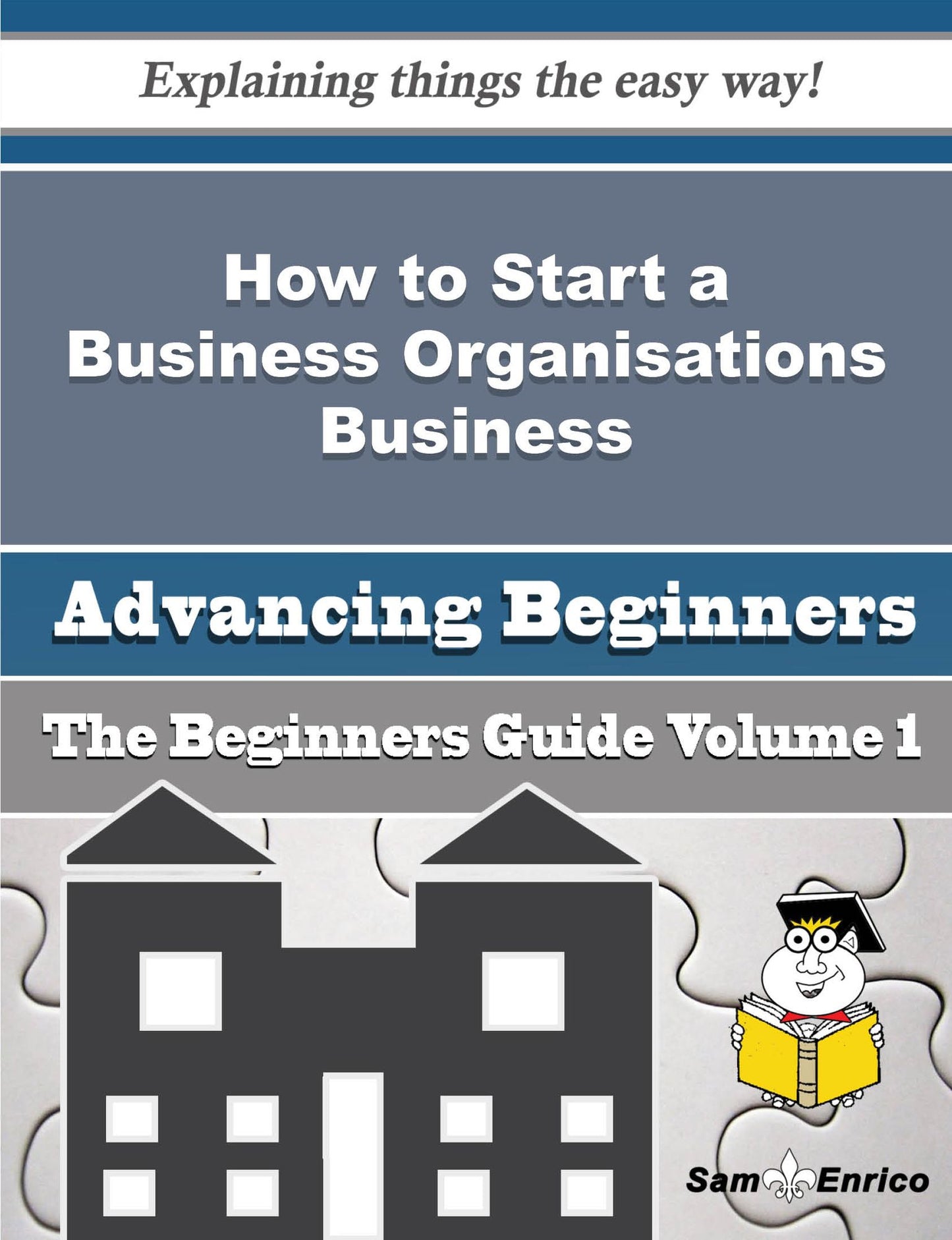 How to Start a Business (Beginners Guide) Organisations Business (Beginners Guide)