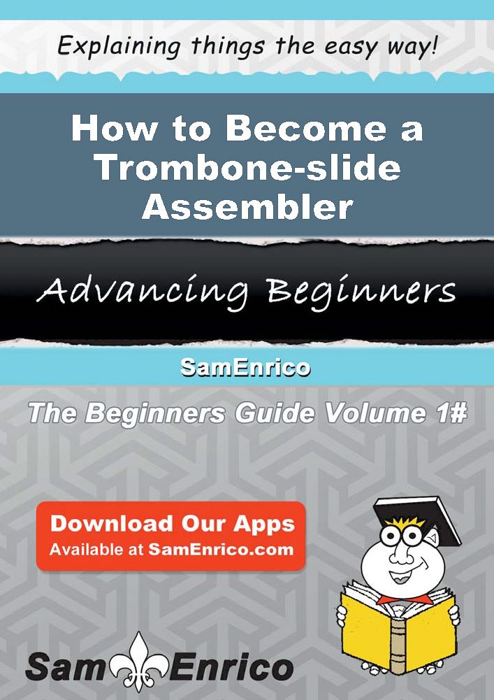 How to Become a Trombone-slide Assembler