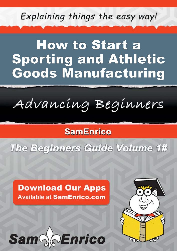 How to Start a Sporting and Athletic Goods Manufacturing Business