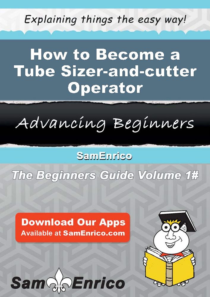 How to Become a Tube Sizer-and-cutter Operator