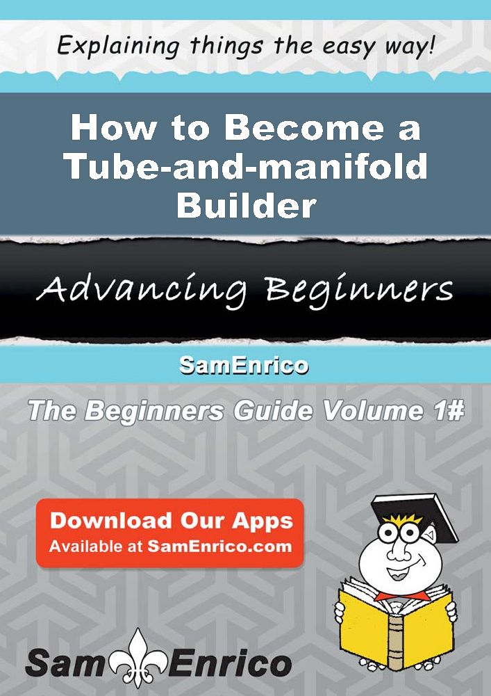 How to Become a Tube-and-manifold Builder
