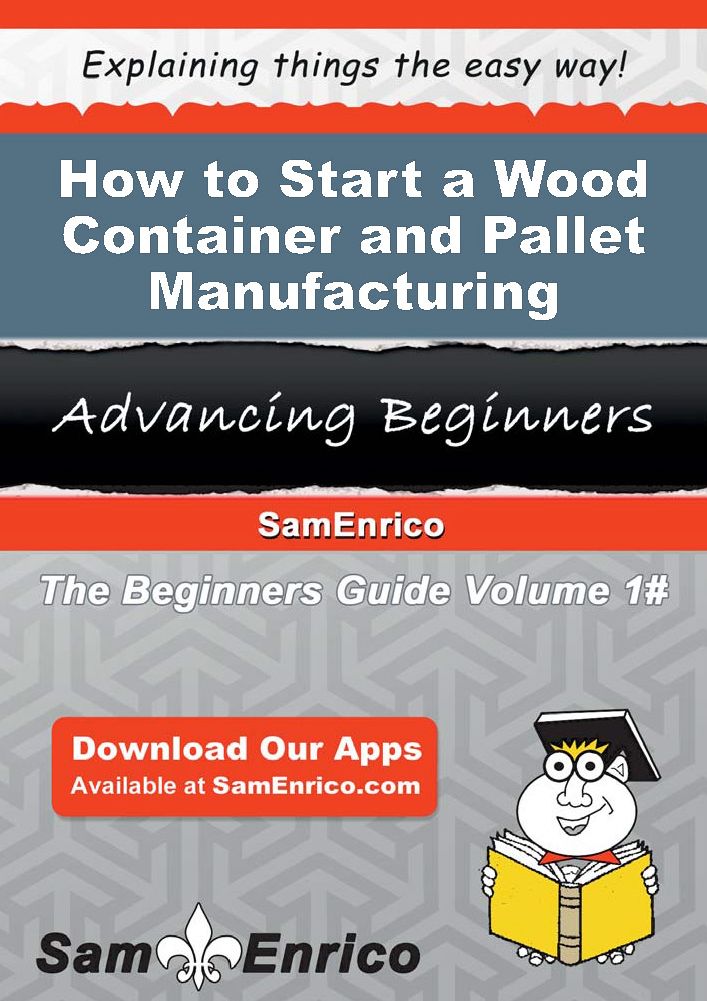 How to Start a Wood Container and Pallet Manufacturing Business