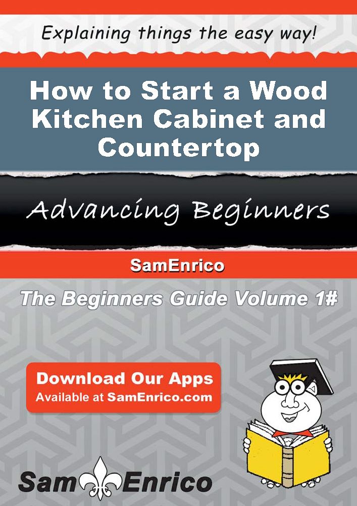 How to Start a Wood Kitchen Cabinet and Countertop Manufacturing Business
