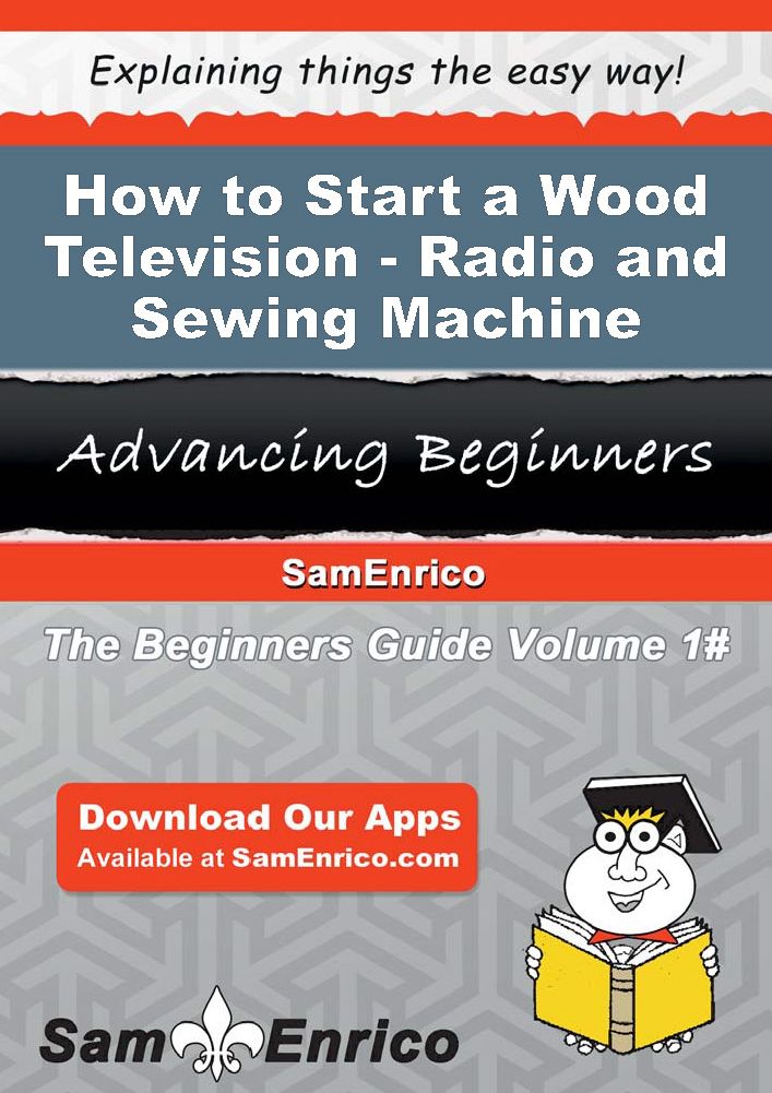 How to Start a Wood Television - Radio - and Sewing Machine Cabinet Manufacturing Business