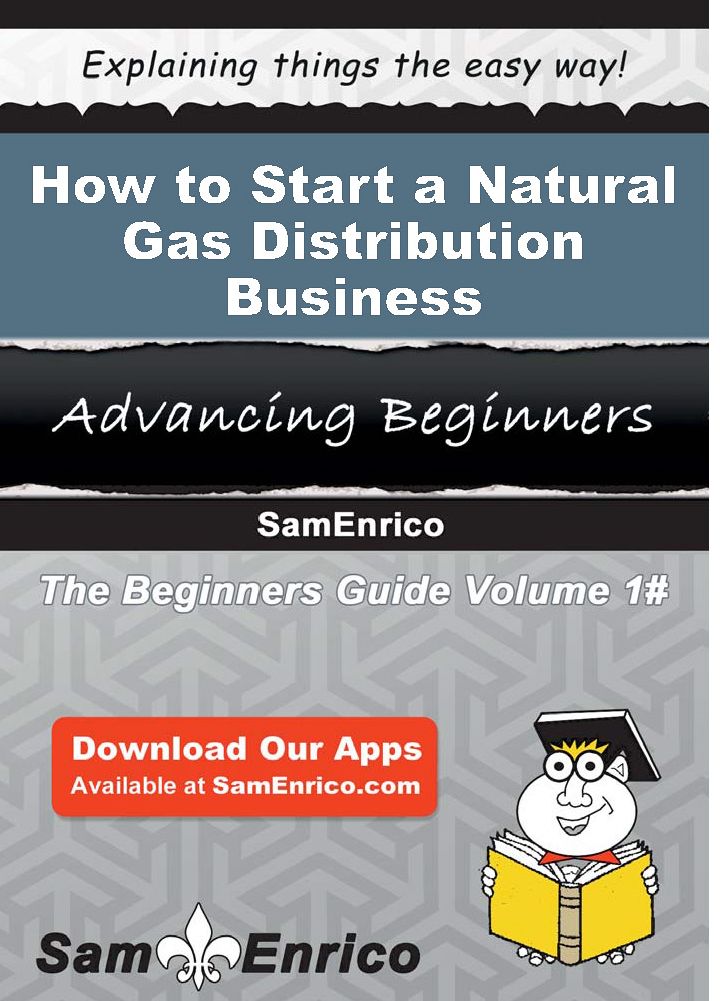 How to Start a Natural Gas Distribution Business