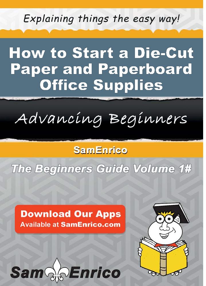How to Start a Die-Cut Paper and Paperboard Office Supplies Manufacturing Business