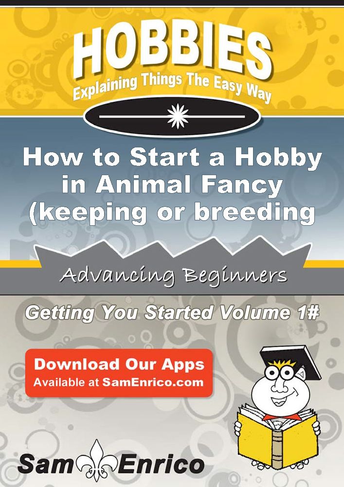 How to Start a Hobby in Animal Fancy (keeping or breeding animals for pets or show)