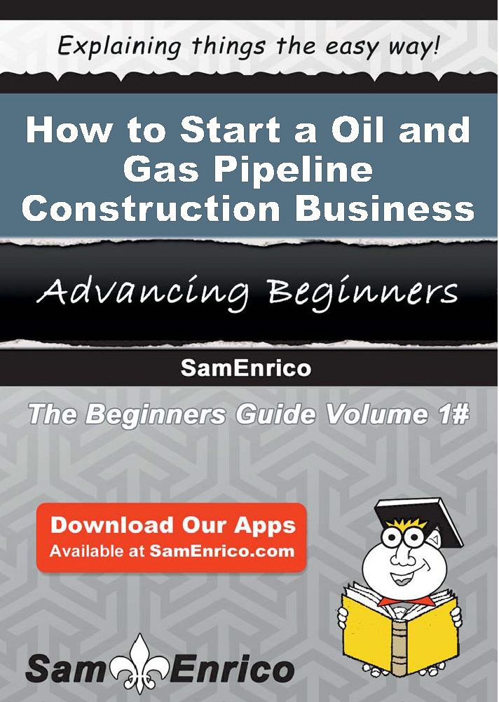 How to Start a Oil and Gas Pipeline Construction Business