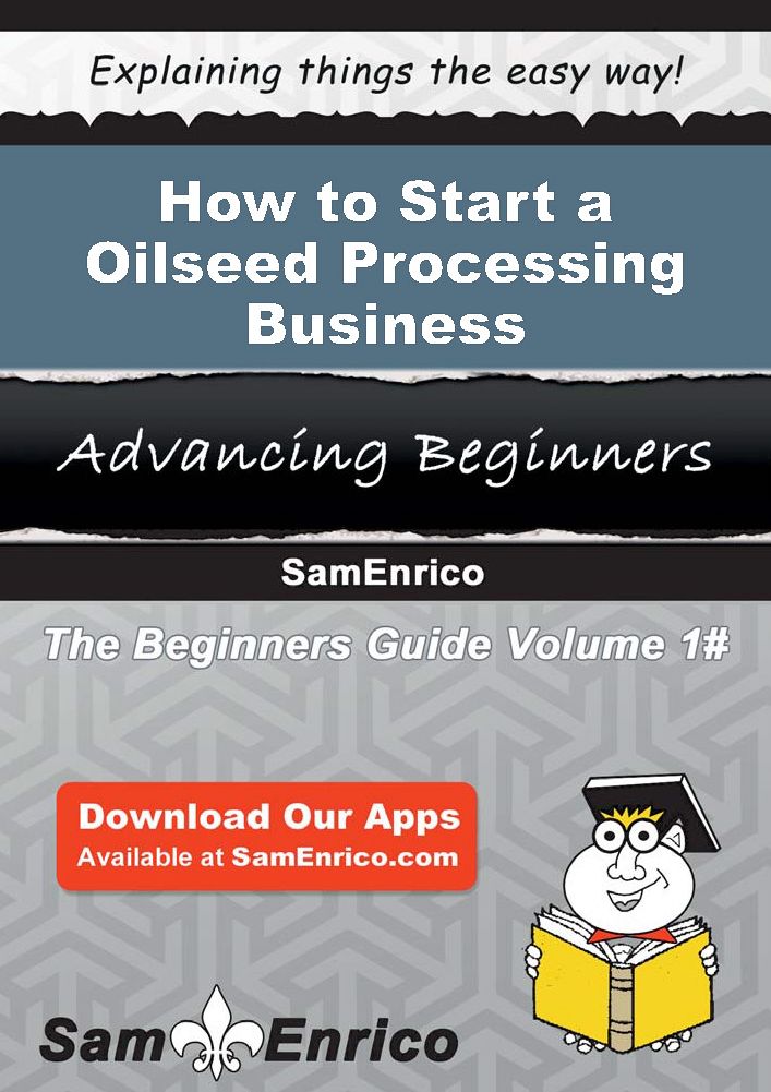 How to Start a Oilseed Processing Business