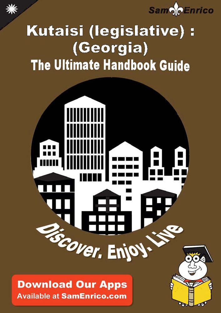 Ultimate Handbook Guide to Kutaisi (legislative) : (Georgia) Travel Guide