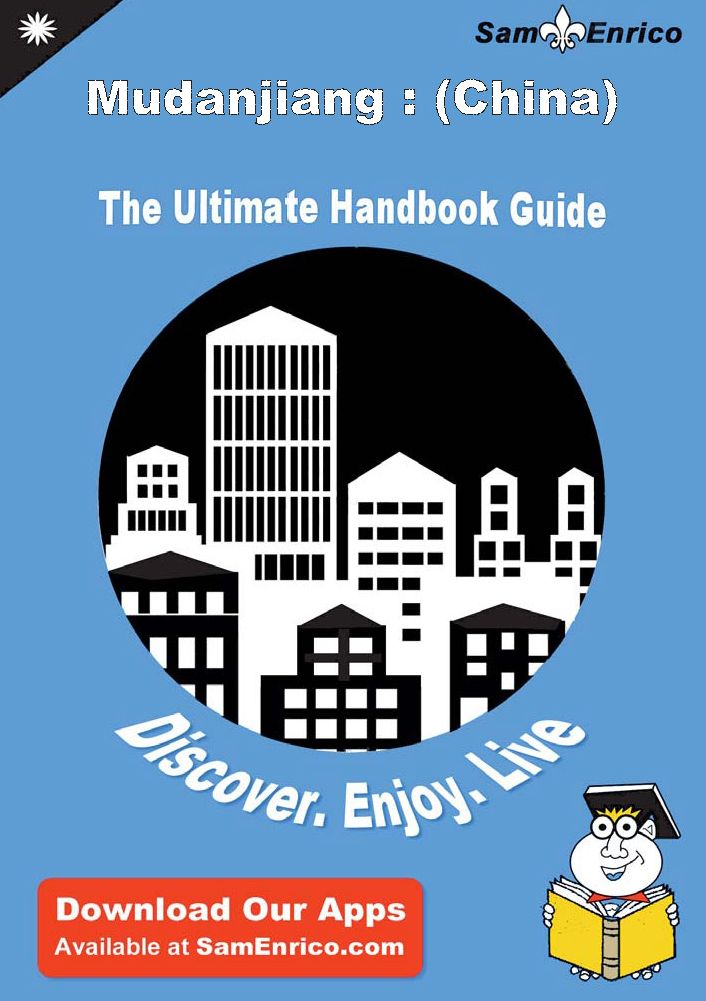 Ultimate Handbook Guide to Mudanjiang : (China) Travel Guide