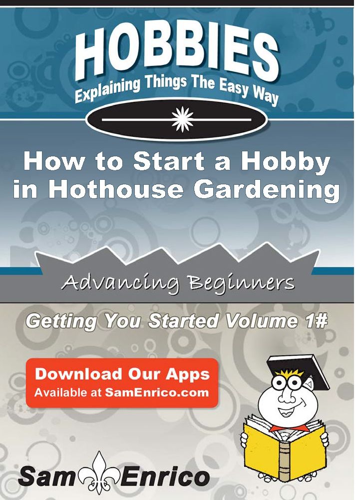 How to Start a Hobby in Hothouse Gardening