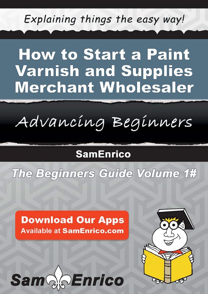 How to Start a Paint - Varnish - and Supplies Merchant Wholesaler Business