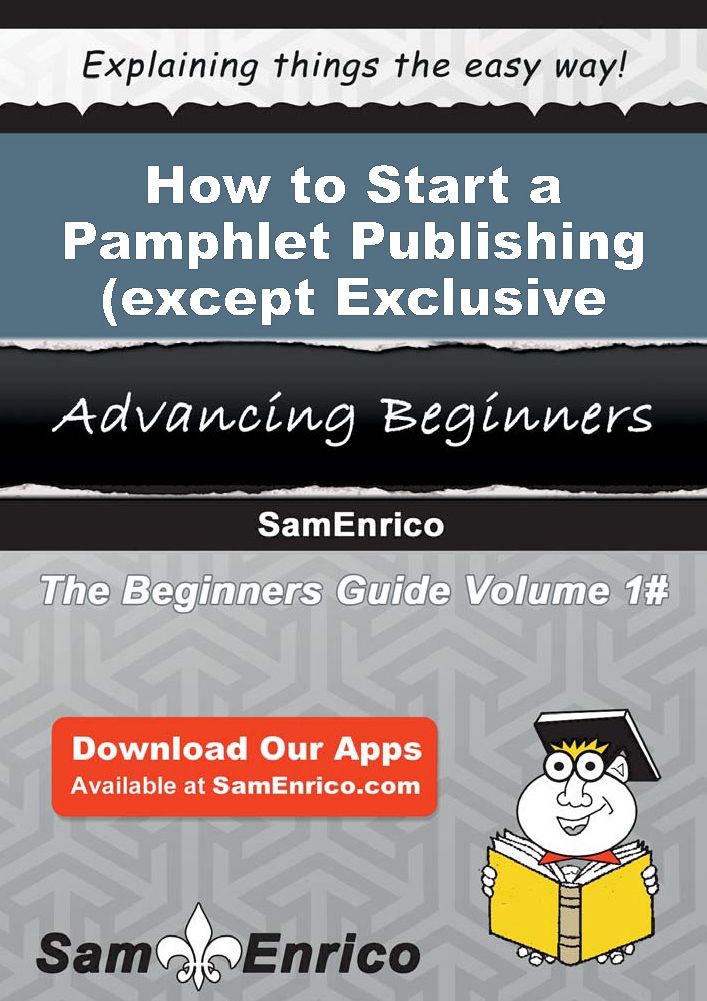 How to Start a Pamphlet Publishing (except Exclusive Internet Publishing) Business