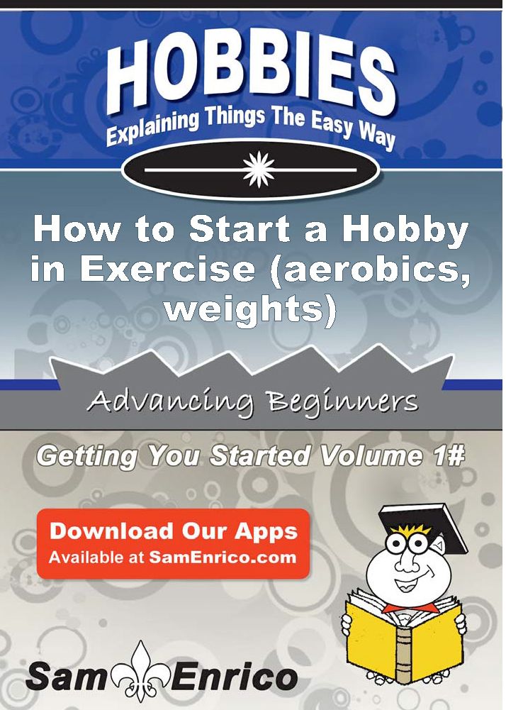How to Start a Hobby in Exercise (aerobics - weights)