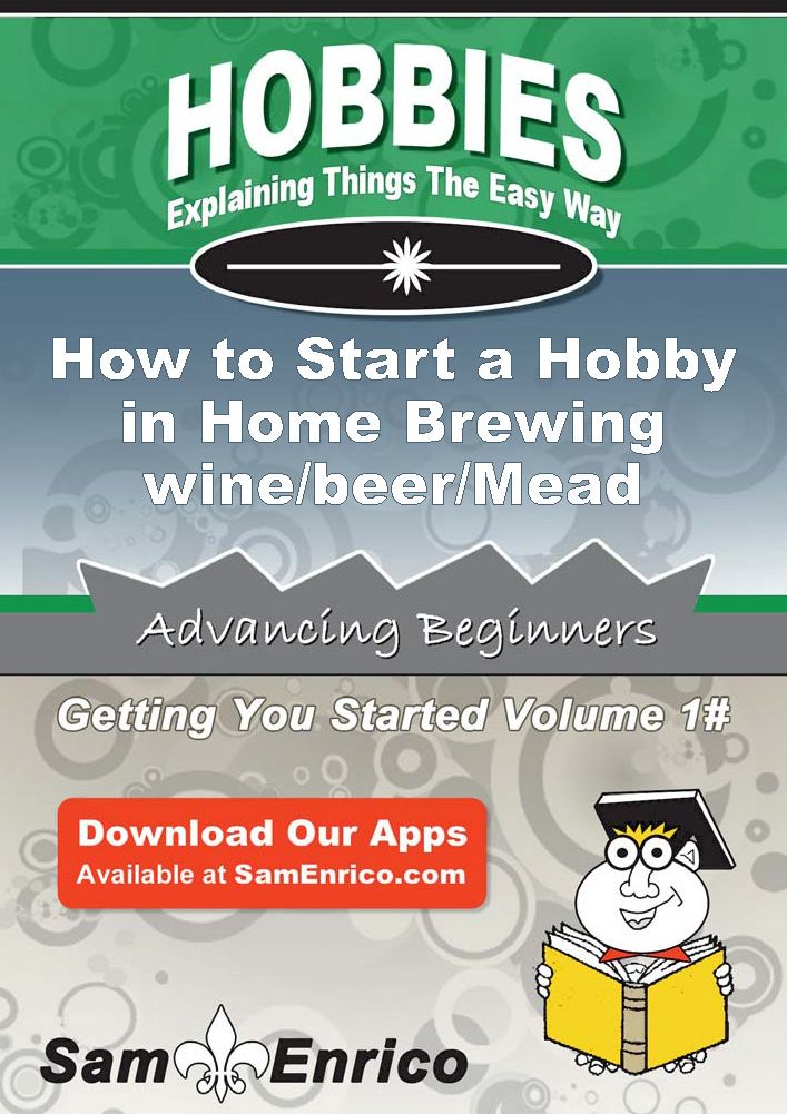 How to Start a Hobby in Home Brewing wine/beer/Mead