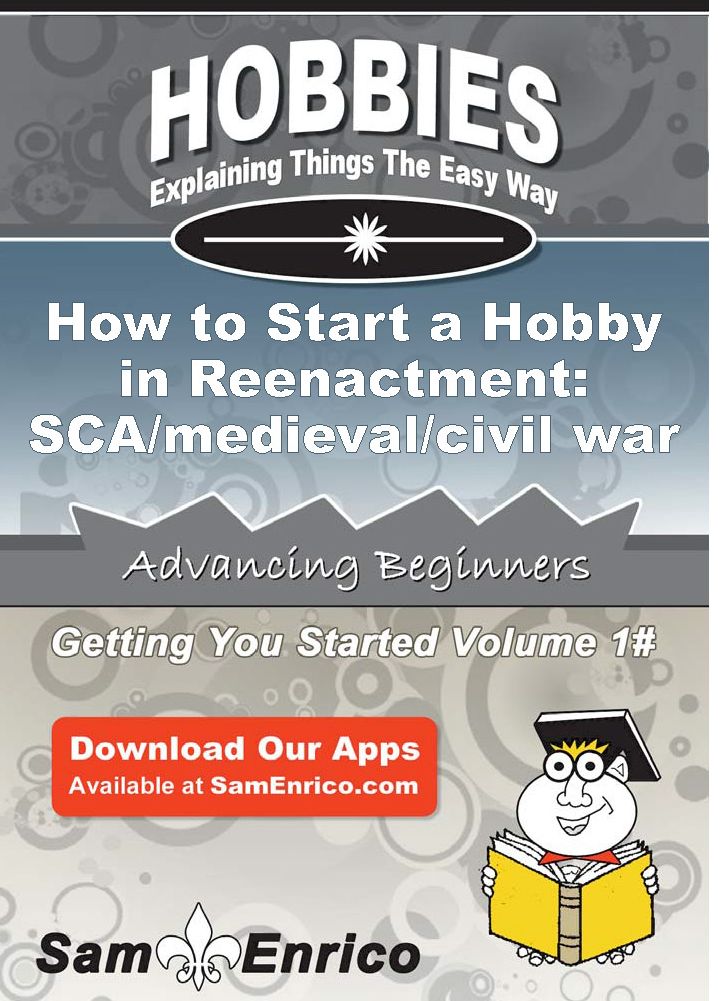 How to Start a Hobby in Reenactment: SCA/medieval/civil war