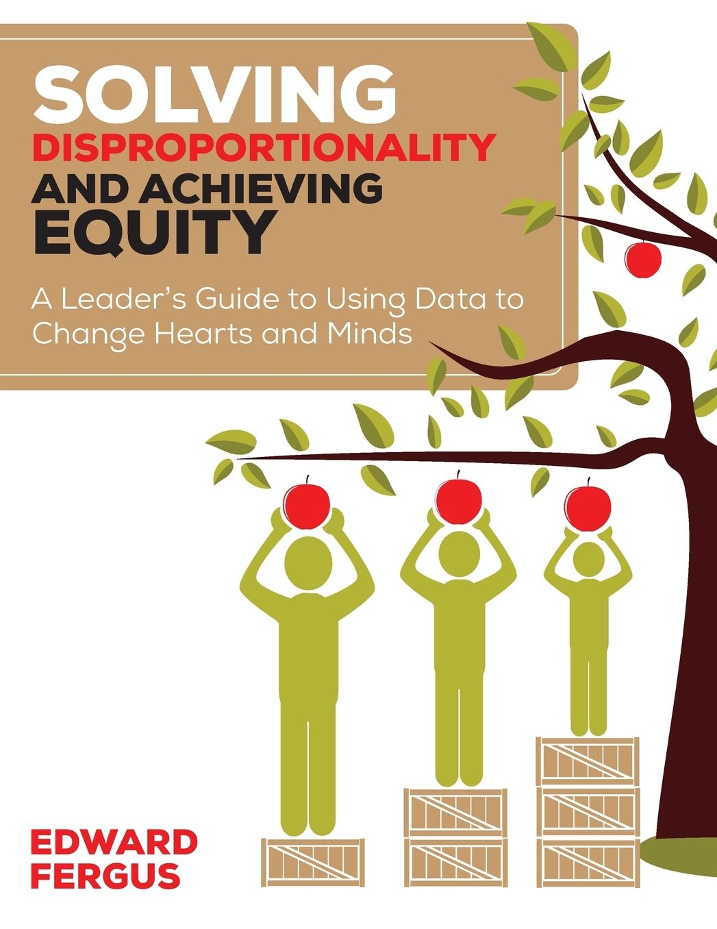 Solving Disproportionality and Achieving Equity: A Leader's Guide to Using Data to Change Hearts and Minds