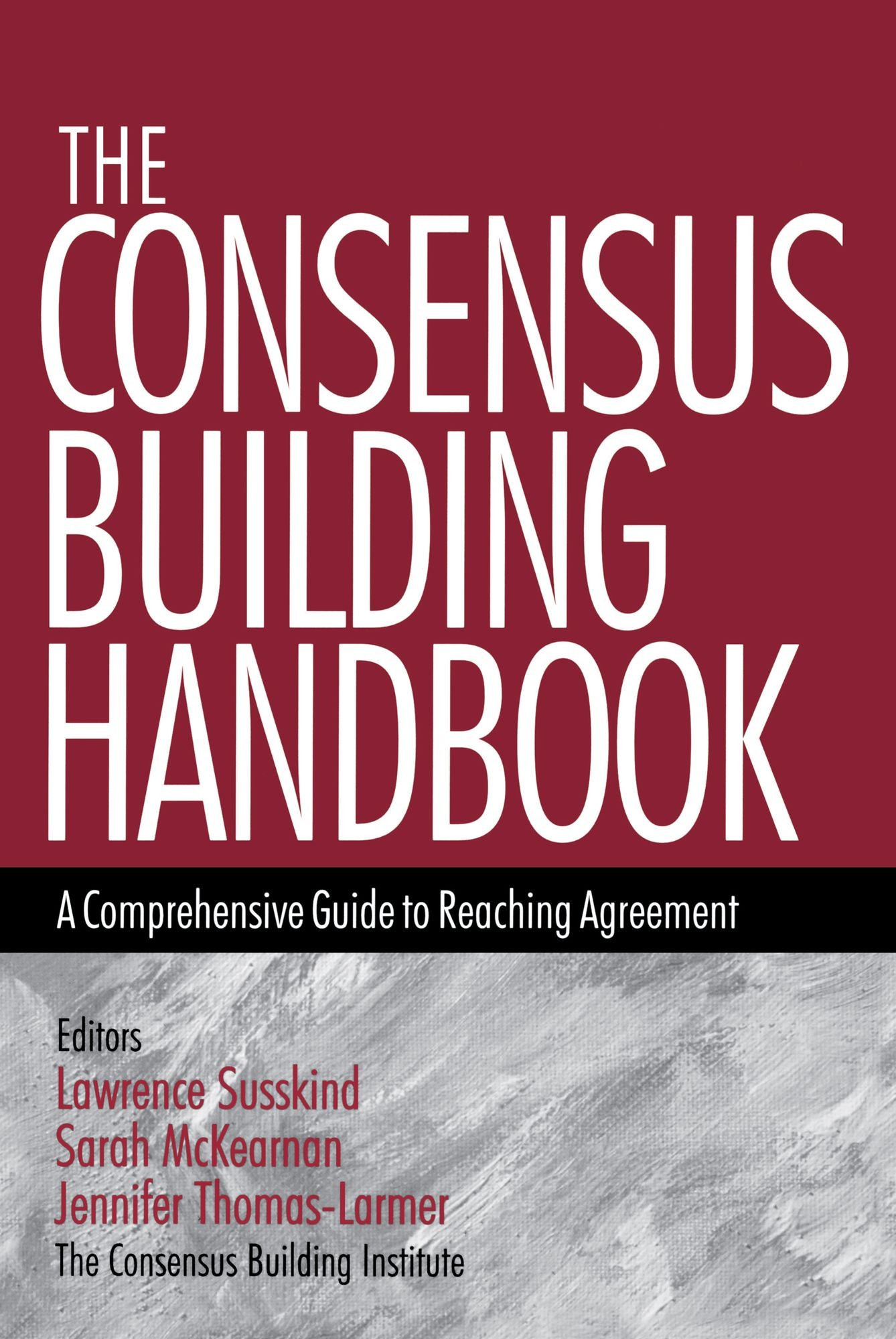 The Consensus Building Handbook: A Comprehensive Guide to Reaching Agreement