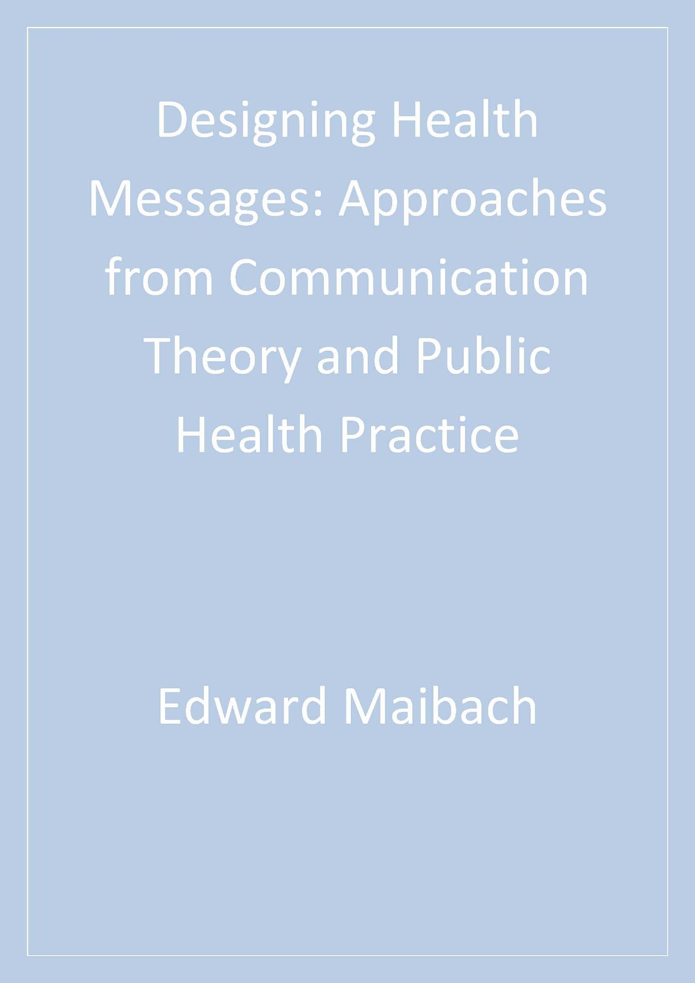 Designing Health Messages: Approaches from Communication Theory and Public Health Practice