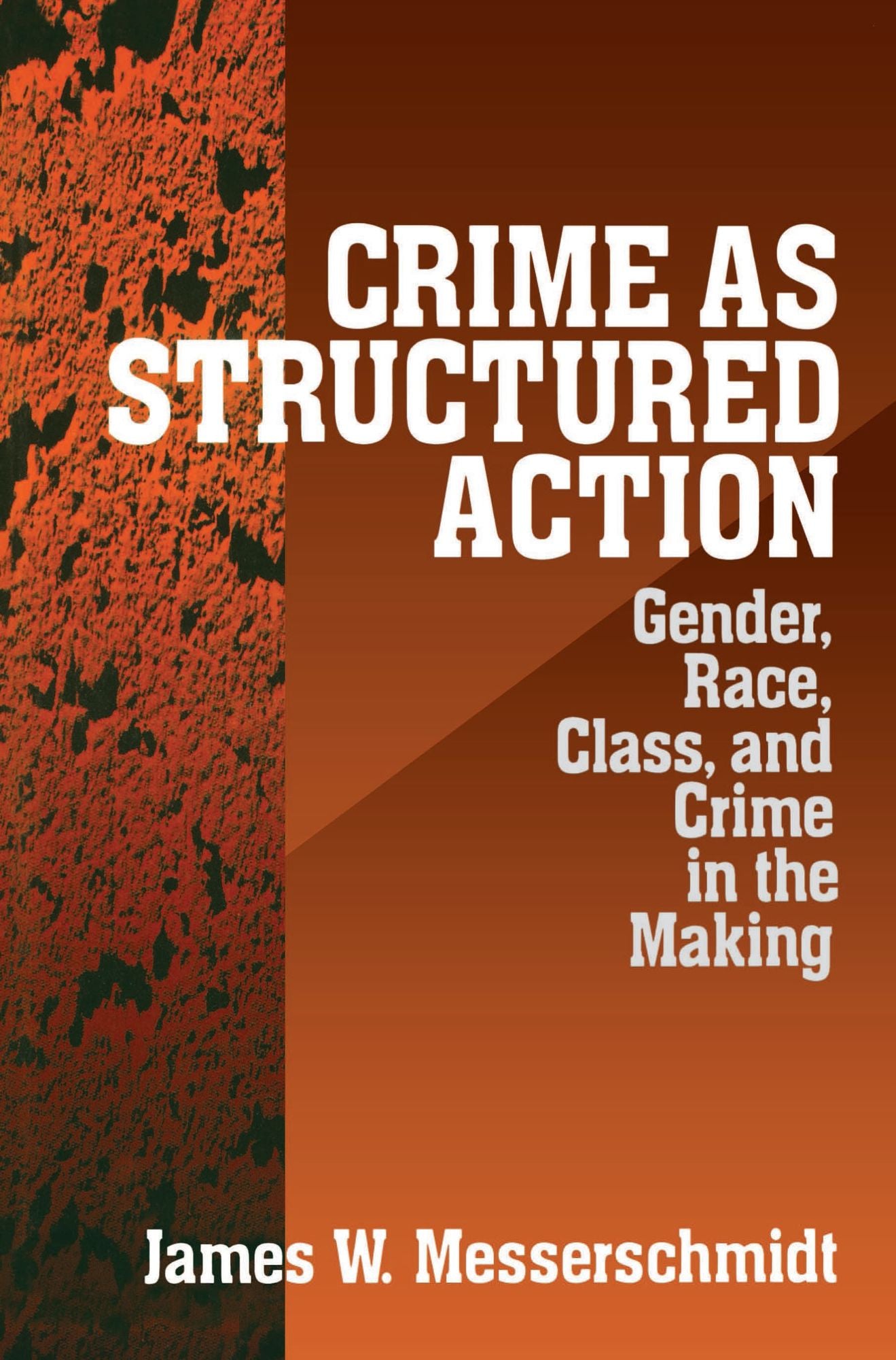 Crime as Structured Action: Gender, Race, Class, and Crime in the Making