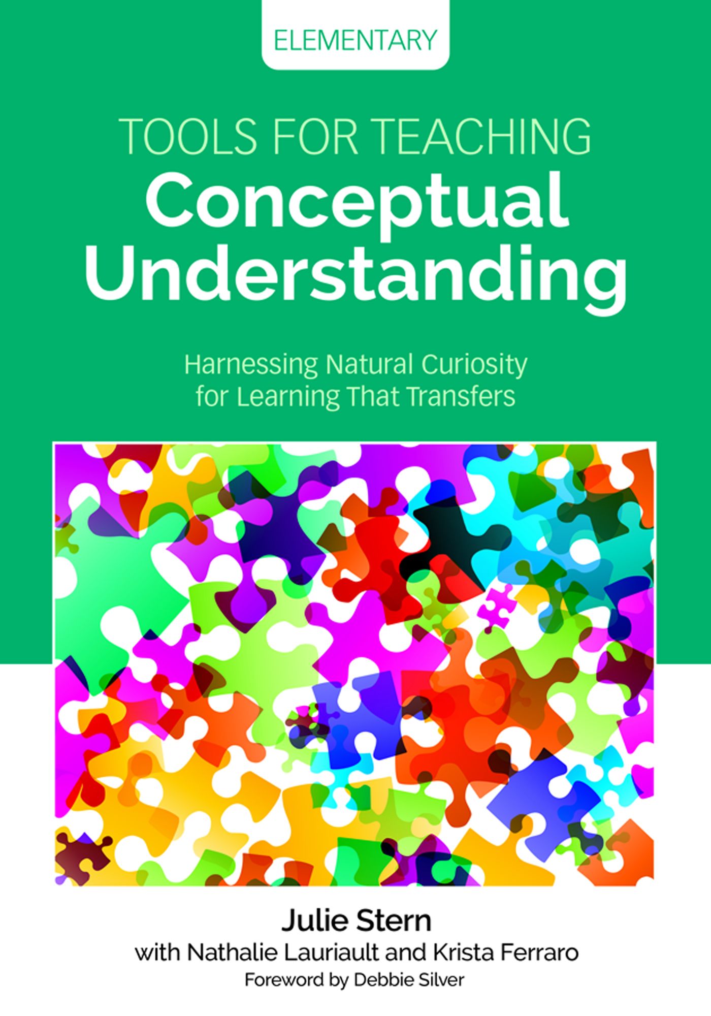 Tools for Teaching Conceptual Understanding, Elementary: Harnessing Natural Curiosity for Learning That Transfers