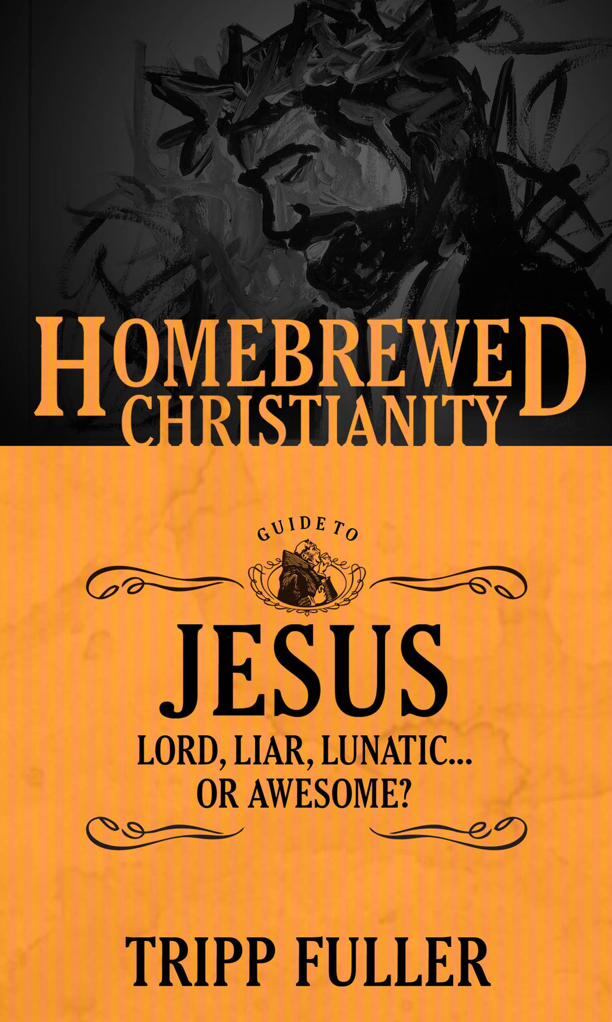 The Homebrewed Christianity Guide to Jesus: Lord, Liar, Lunatic, Or Awesome?