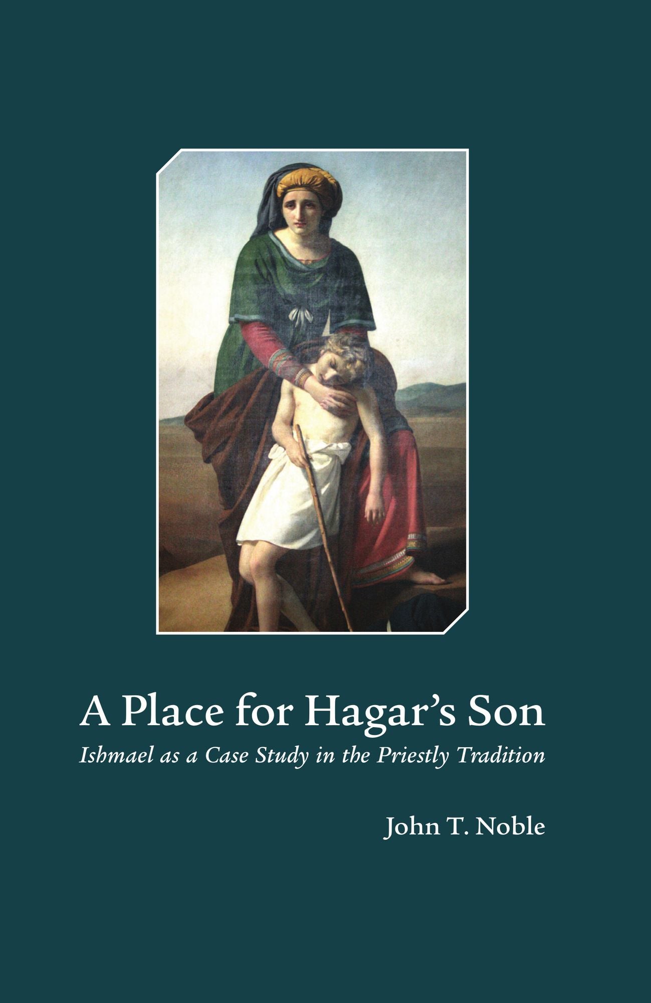 A Place for Hagar's Son: Ishmael as a Case Study in the Priestly Tradition
