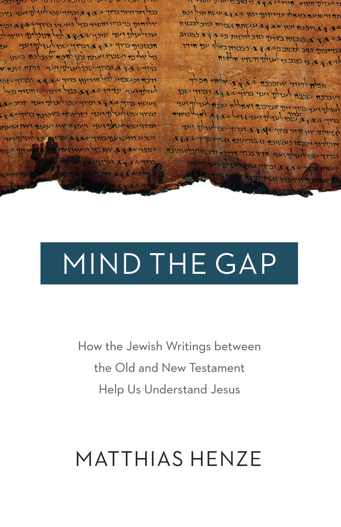 Mind the Gap: How the Jewish Writings between the Old and New Testament Help Us Understand Jesus