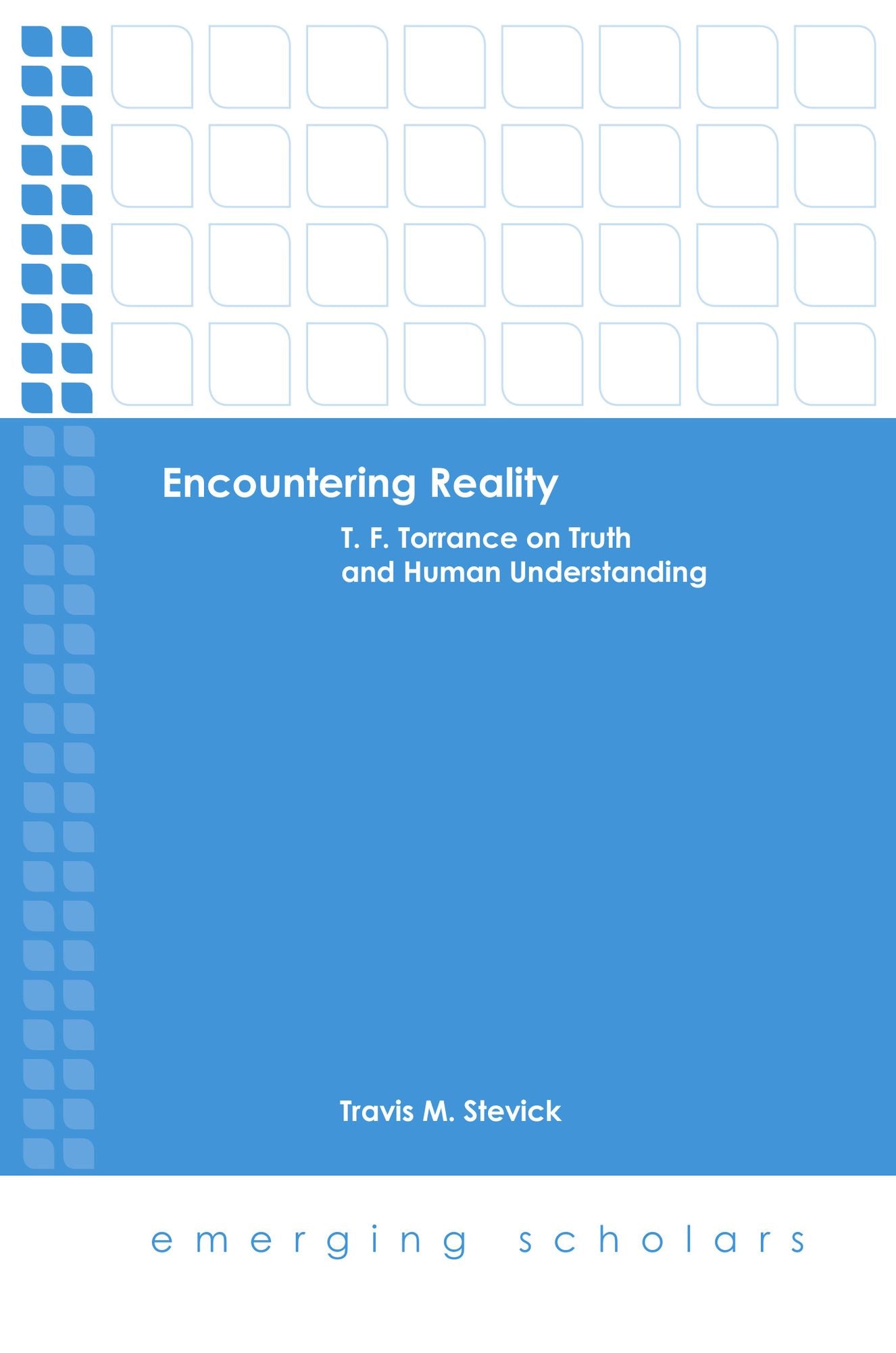 Encountering Reality: T. F. Torrance on Truth and Human Understanding: T. F. Torrance on Truth and Human Understanding