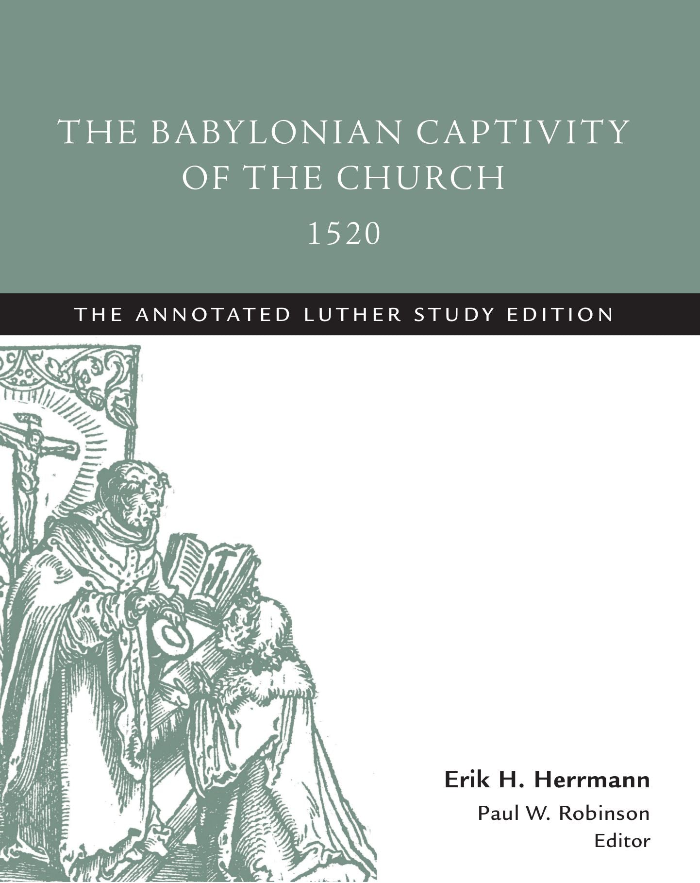 The Babylonian Captivity of the Church, 1520: The Annotated Luther Study Edition
