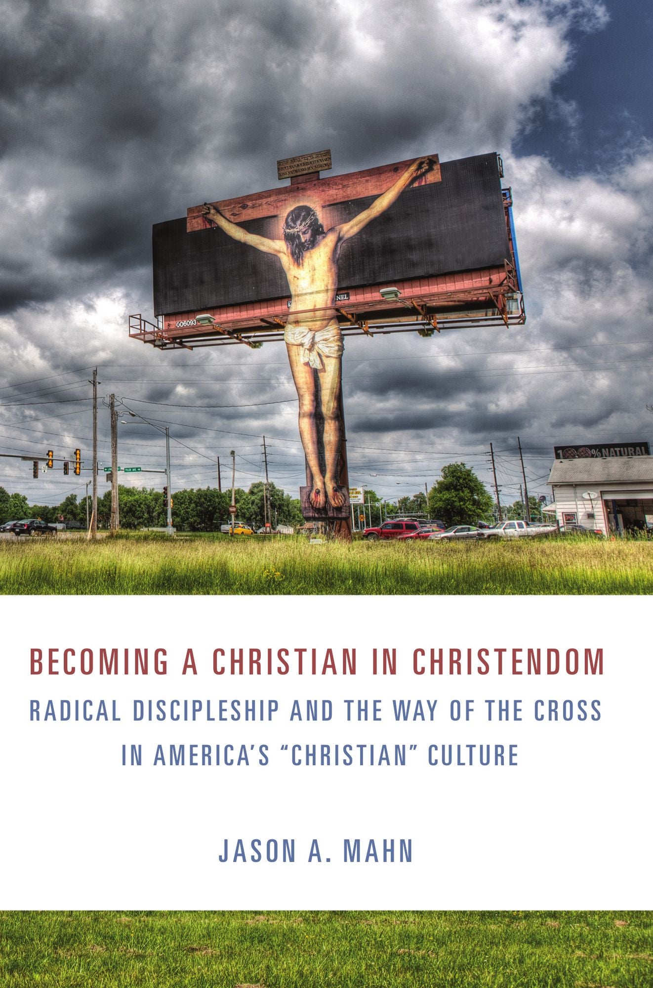 Becoming a Christian in Christendom: Radical Discipleship and the Way of the Cross in America's "Christian" Culture