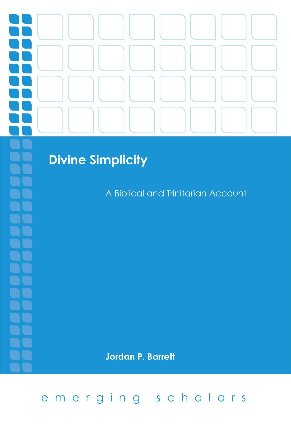 Divine Simplicity: A Biblical and Trinitarian Account: A Biblical and Trinitarian Account