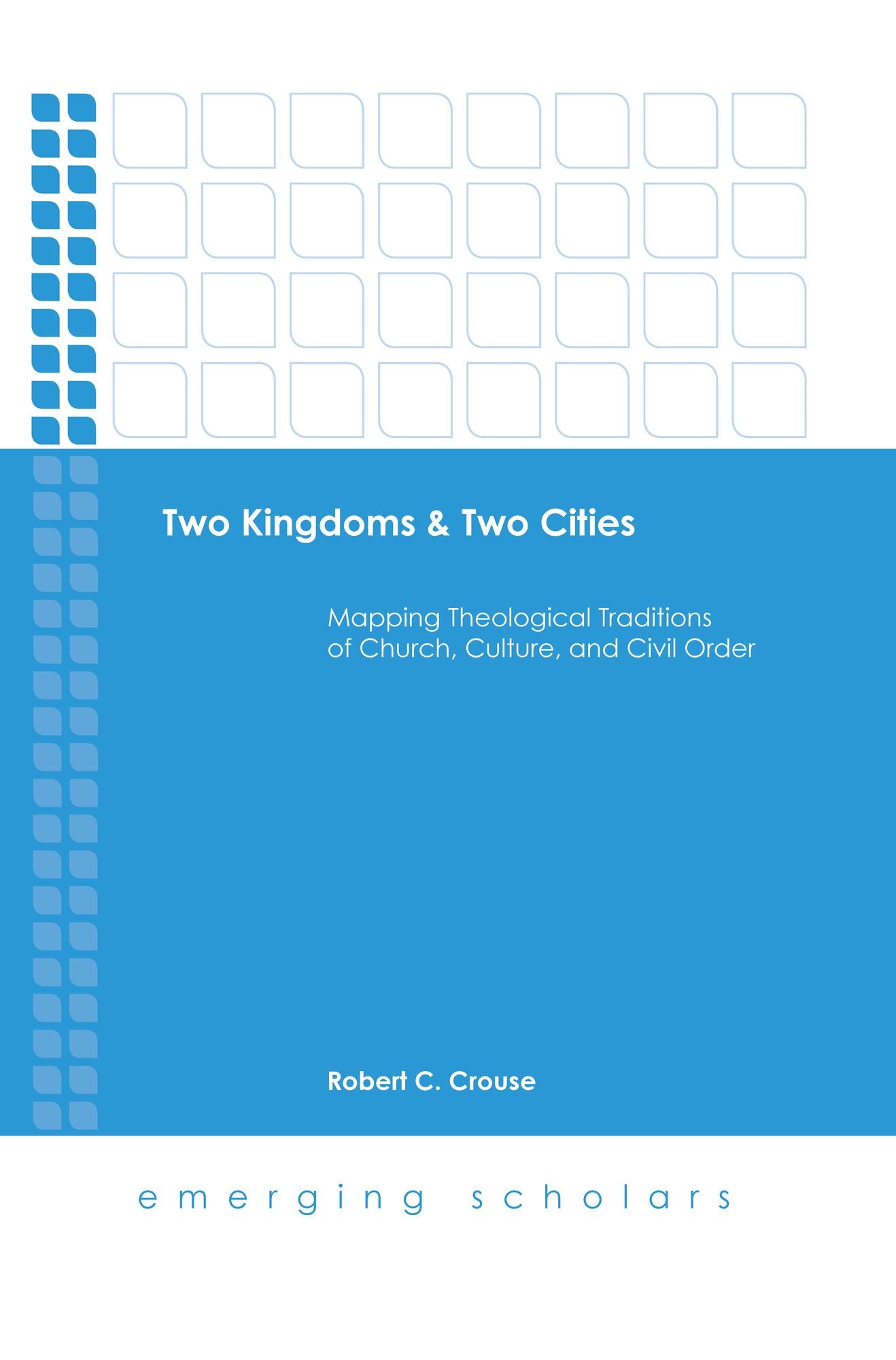 Two Kingdoms & Two Cities: Mapping Theological Traditions of Church, Culture, and Civil Order