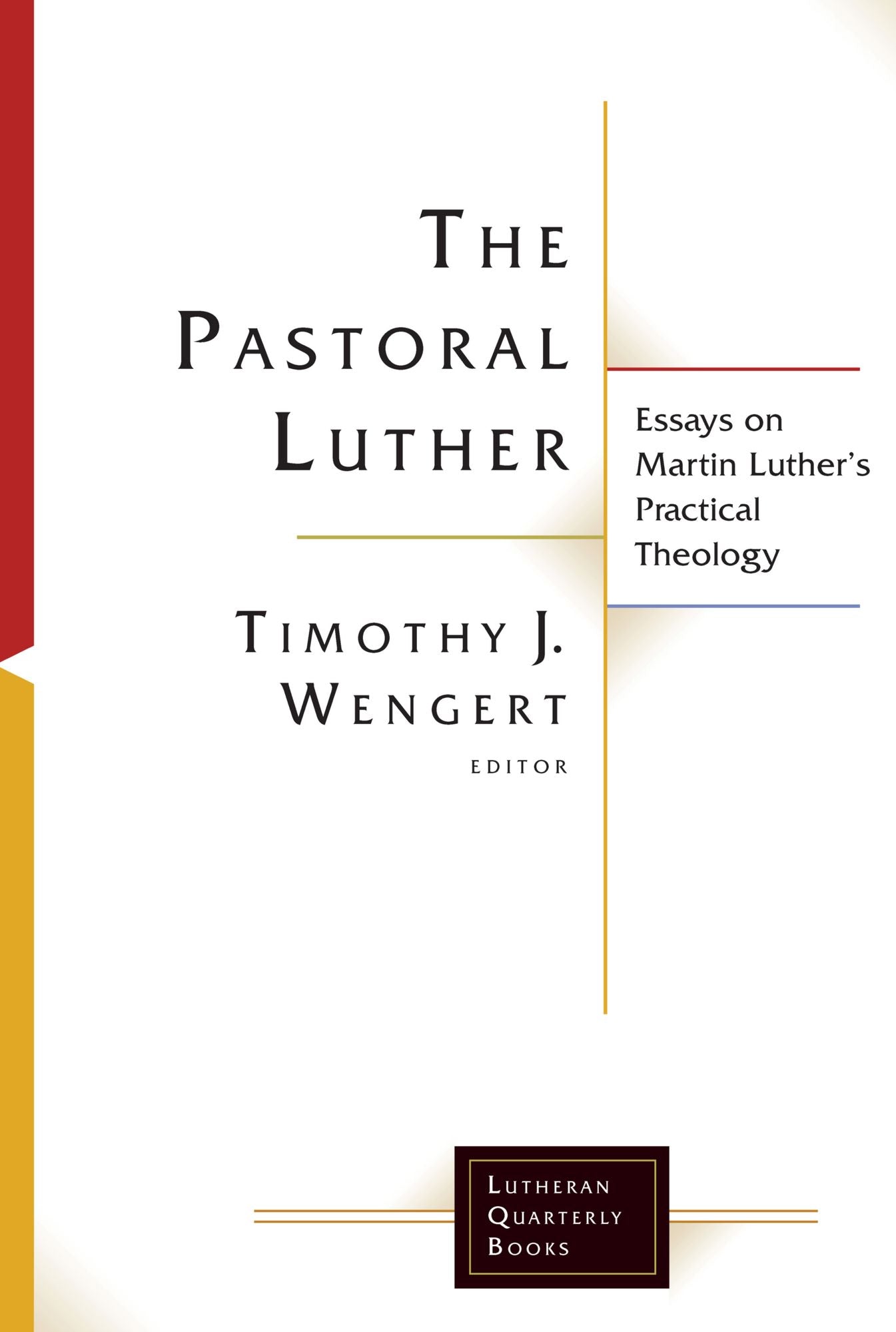 The Pastoral Luther: Essays on Martin Luther's Practical Theology